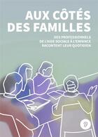 Couverture du livre « Aux côtés des familles : des professionnels de l'aide sociale à l'enfance racontent leur quotidien » de Francoise Epailly et Elisabeth Maitre et Marie-Agnes Poncot et Alain Vurpillat aux éditions Dire Le Travail