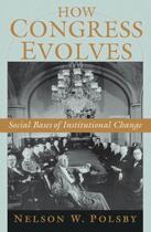 Couverture du livre « How Congress Evolves: Social Bases of Institutional Change » de Polsby Nelson W aux éditions Oxford University Press Usa