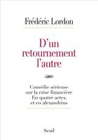 Couverture du livre « D'un retournement l'autre ; comédie sérieuse sur la crise financière, en quatre actes, et en alexandrins » de Frederic Lordon aux éditions Seuil