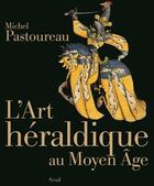 Couverture du livre « L'art héraldique au moyen âge » de Michel Pastoureau aux éditions Seuil