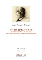 Couverture du livre « Clémenceau : dans le chaudron des passions républicaines » de Jean-Francois Chanet aux éditions Gallimard