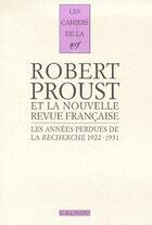 Couverture du livre « Les cahiers de la NRF : les années perdues de la Recherche, 1922-1931 » de Robert Proust aux éditions Gallimard