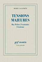 Couverture du livre « Tensions majeures ; Max Weber, l'économie, l'érotisme » de Michel Lallement aux éditions Gallimard