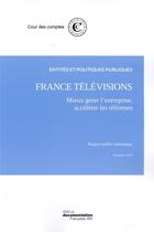 Couverture du livre « France Télévisions : mieux gérer l'entreprise, accélerer les réformes » de Cour Des Comptes aux éditions Documentation Francaise