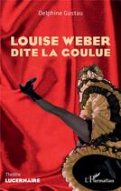 Couverture du livre « Louise Weber dite la Goulue » de Delphine Gustau aux éditions L'harmattan