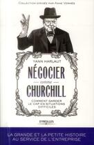 Couverture du livre « Négocier comme Churchill ; comment garder le cap en situations difficiles » de Yann Harlaut aux éditions Eyrolles