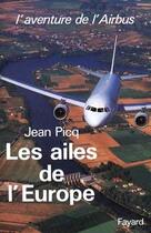 Couverture du livre « Les Ailes de l'Europe : L'aventure de l'Airbus » de Jean Picq aux éditions Fayard