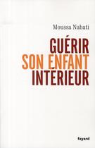Couverture du livre « Guérir son enfant intérieur » de Nabati-M aux éditions Fayard