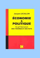 Couverture du livre « Économie et politique ; ce qu'il faut savoir des théories et des faits » de Jacques Lecaillon aux éditions Cujas