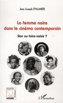 Couverture du livre « La femme noire dans le cinéma contemporain ; star ou faire-valoir ? » de Jean-Joseph Palmier aux éditions L'harmattan