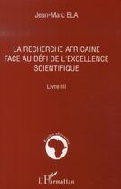 Couverture du livre « La recherche africaine face au défi de l'excellence scientifique t.3 » de Jean-Marc Ela aux éditions L'harmattan