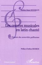 Couverture du livre « Les oeuvres musicales en latin chante - a l'ecoute des sonorites gallicanes » de Mutien-Omer Houziaux aux éditions Editions L'harmattan