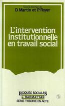 Couverture du livre « L'intervention institutionnelle en travail social » de D. Martin et P. Royer aux éditions Editions L'harmattan