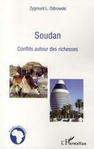 Couverture du livre « Soudan ; conflits autour des richesses » de Zygmunt L. Ostrowski aux éditions Editions L'harmattan