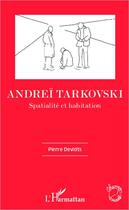 Couverture du livre « Andreï Tarkovski ; spatialité et habitation » de Pierre Devidts aux éditions Editions L'harmattan