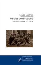 Couverture du livre « Paroles de rescapée ; une vie à travers le XX siècle » de Louise Lubliner aux éditions Editions Le Manuscrit