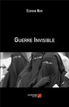 Couverture du livre « Guerre invisible » de Ecrivain Noir aux éditions Editions Du Net