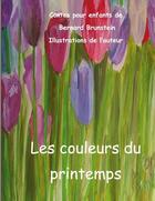 Couverture du livre « Les couleurs du printemps » de Bernard Brunstein aux éditions Books On Demand