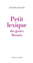 Couverture du livre « Petit lexique des gestes Hermès » de Olivier Saillard aux éditions Actes Sud