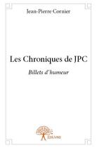 Couverture du livre « Les chroniques de jpc - billets d'humeur » de Jean-Pierre Cornier aux éditions Edilivre