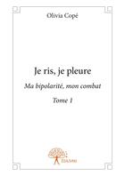 Couverture du livre « Je ris, je pleure ; ma bipolarité, mon combat t.1 » de Olivia Cope aux éditions Editions Edilivre