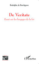 Couverture du livre « De veritate ; essai sur les langages de la foi » de Rodolphe De Borchgrave aux éditions Editions L'harmattan