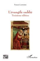 Couverture du livre « L'évangile oublié (3e édition) » de Francis Lapierre aux éditions L'harmattan
