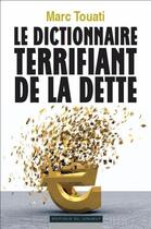 Couverture du livre « Le dictionnaire terrifiant de la dette » de Marc Touati aux éditions Editions Du Moment