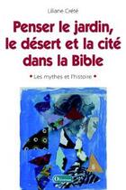 Couverture du livre « Penser le jardin, le désert et la cité dans la bible : les mythes et l'histoire » de Liliane Crete aux éditions Olivetan