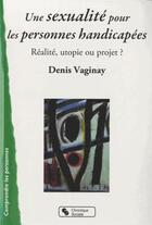 Couverture du livre « Une sexualité pour les personnes handicapées » de Denis Vaginay aux éditions Chronique Sociale