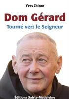 Couverture du livre « Dom Gérard ; tourné vers le Seigneur » de Yves Chiron aux éditions Sainte Madeleine