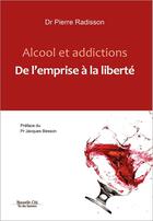 Couverture du livre « Alcool et addictions ; de l'emprise à la liberté » de Pierre Radisson aux éditions Nouvelle Cite