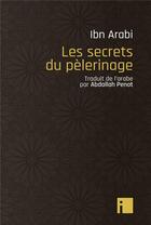 Couverture du livre « Les secrets du pèlerinage » de Muhammad Ibn Arabi aux éditions I Litterature