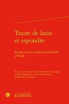 Couverture du livre « Traire de latin et espondre ; études sur la réception médiévale d'Ovide » de Mattia Cavagna et Craig Baker et Elisa Guadagnini et Pauline Otzenberger aux éditions Classiques Garnier