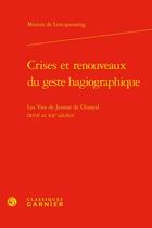 Couverture du livre « Crises et renouveaux du geste hagiographique : les Vies de Jeanne de Chantal (XVIIe et XXe siècles) » de Marion De Lencquesaing aux éditions Classiques Garnier