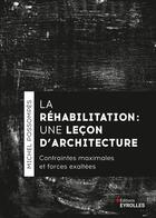 Couverture du livre « La réhabilitation, une leçon d'architecture : Contraintes maximales et forces exaltées » de Michel Possompes aux éditions Eyrolles