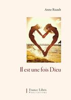 Couverture du livre « Il est une fois Dieu » de Anne Ruault aux éditions France Libris Publication