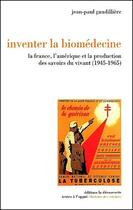 Couverture du livre « Inventer la biomédecine ; la France, l'Amérique et la production des savoirs du vivant (1945-1965) » de Jean-Paul Gaudilliere aux éditions La Decouverte