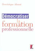 Couverture du livre « Democratiser la formation professionnelle » de Dominique Alunni aux éditions Editions De L'atelier