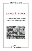 Couverture du livre « Le moi étrange ; littérature marocaine de langue française » de Marc Gontard aux éditions L'harmattan