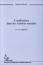 Couverture du livre « L'arabisation dans les sciences sociales : le cas algérien » de Rabeh Sebaa aux éditions L'harmattan