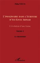 Couverture du livre « L'imaginaire dans l'ecriture d'ayi kwei armah (volume 2) - l'evolution d'une forme - la transition » de Philip Whyte aux éditions L'harmattan