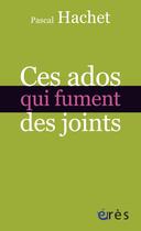 Couverture du livre « Ces ados qui fument des joints » de Pascal Hachet aux éditions Eres