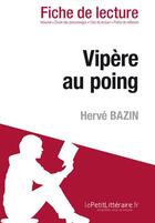 Couverture du livre « Fiche de lecture : vipère au poing d'Hervé Bazin : résumé complet et analyse détaillée de l'oeuvre » de Delphine Leloup aux éditions Lepetitlitteraire.fr