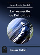 Couverture du livre « Le ressuscité de l'Atlantide » de Jean-Louis Trudel aux éditions Multivers Editions