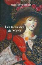 Couverture du livre « Les trois vies de Maria » de Jean-Pierre Vancon aux éditions Edilivre