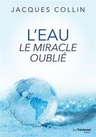 Couverture du livre « L'eau le miracle oublié » de Jacques Collin aux éditions Guy Trédaniel
