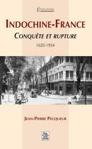 Couverture du livre « Indochine-France ; conquête et rupture 1620-1954 » de Jean-Pierre Pecqueur aux éditions Editions Sutton