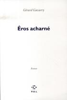 Couverture du livre « Eros acharné » de Gérard Gavarry aux éditions P.o.l