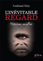 Couverture du livre « L'inévitable regard ; histoires cruelles » de Ferdinand Thiry aux éditions Persee